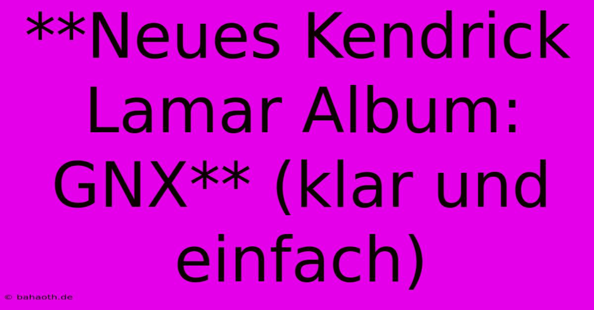 **Neues Kendrick Lamar Album: GNX** (klar Und Einfach)