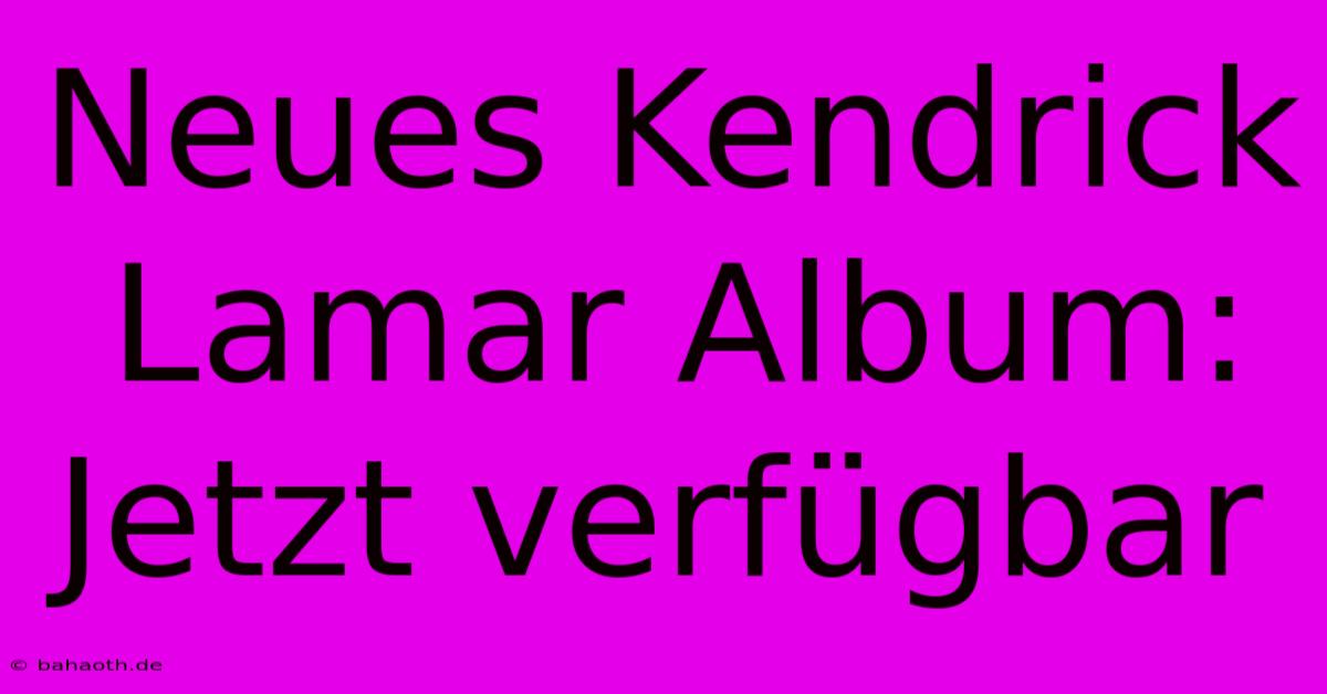 Neues Kendrick Lamar Album: Jetzt Verfügbar