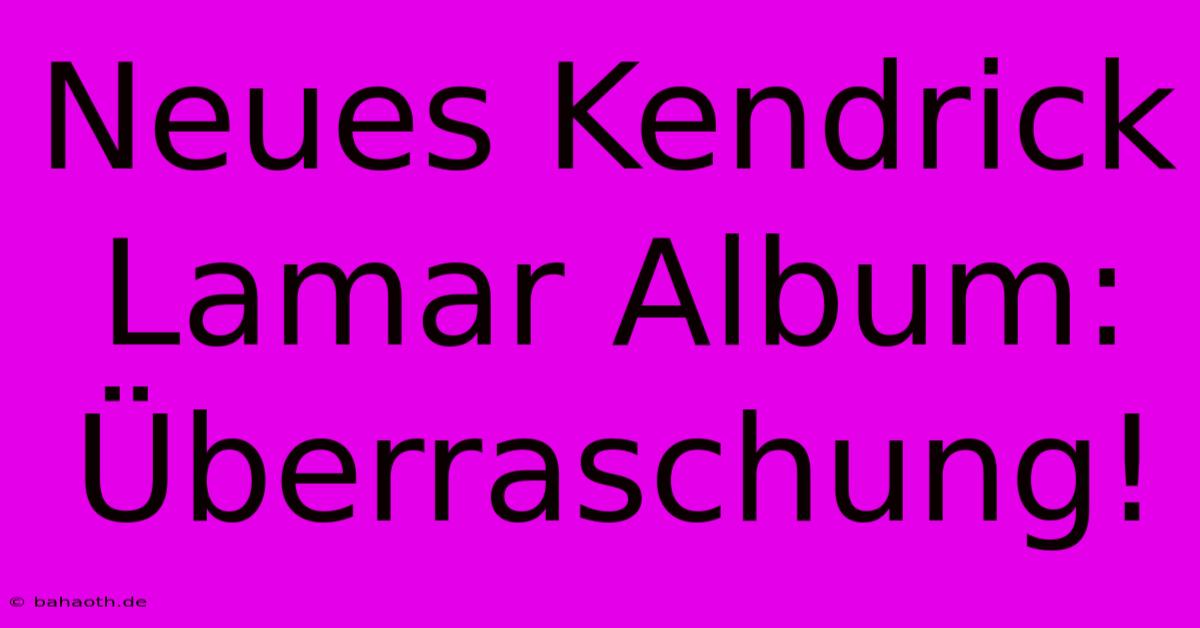 Neues Kendrick Lamar Album: Überraschung!