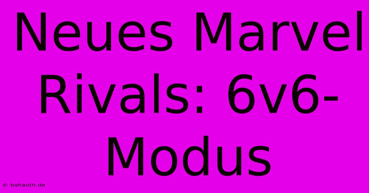 Neues Marvel Rivals: 6v6-Modus