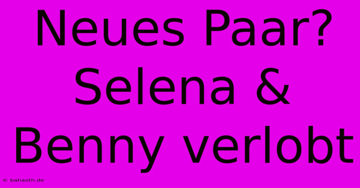 Neues Paar? Selena & Benny Verlobt