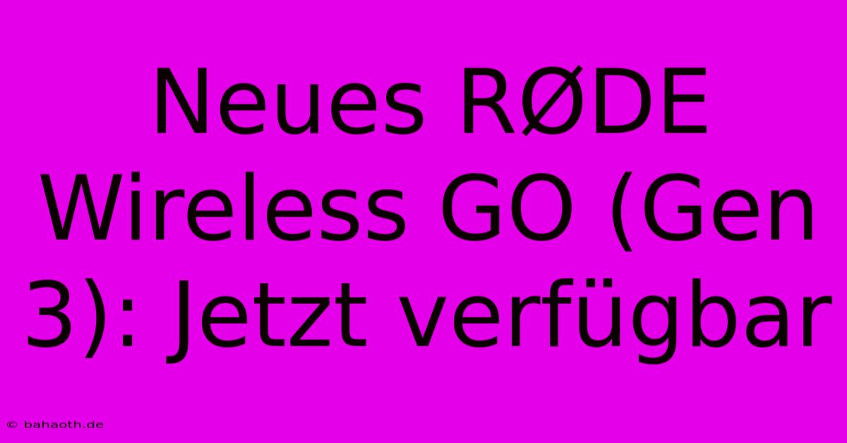 Neues RØDE Wireless GO (Gen 3): Jetzt Verfügbar