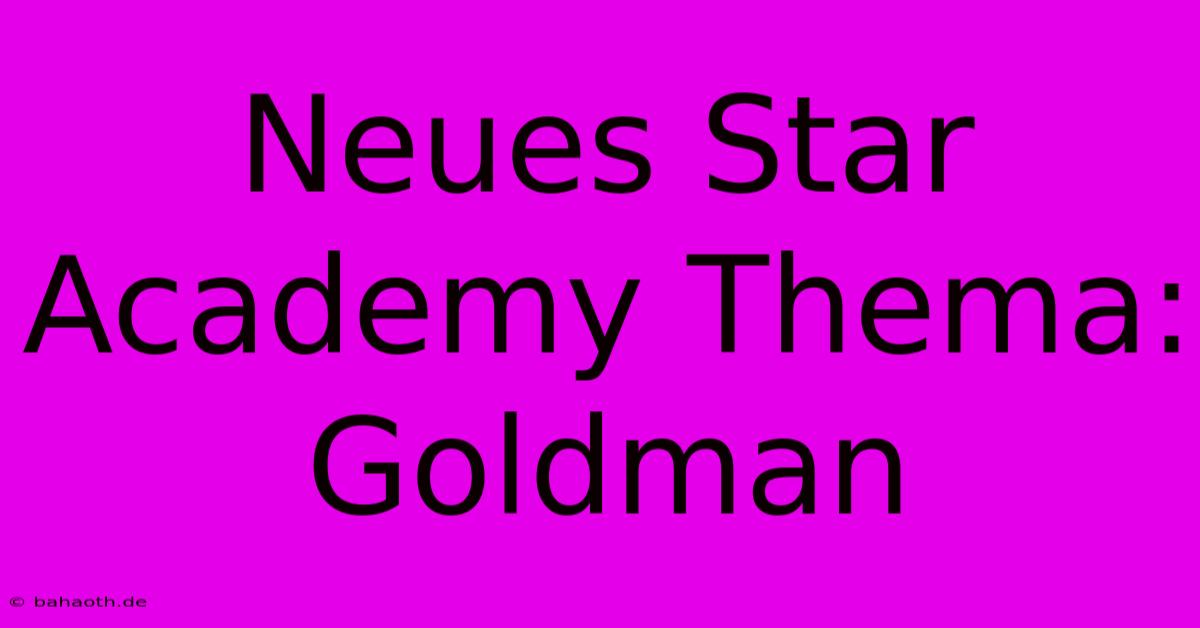 Neues Star Academy Thema: Goldman