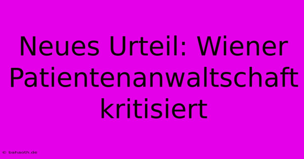 Neues Urteil: Wiener Patientenanwaltschaft Kritisiert