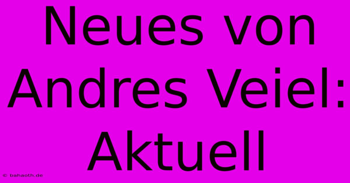 Neues Von Andres Veiel: Aktuell