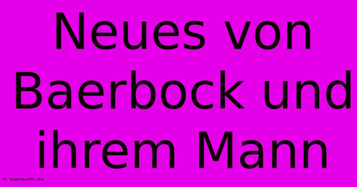 Neues Von Baerbock Und Ihrem Mann