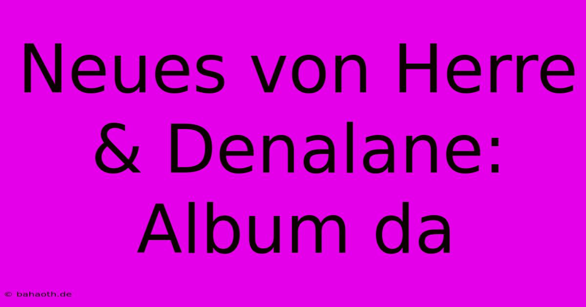 Neues Von Herre & Denalane: Album Da