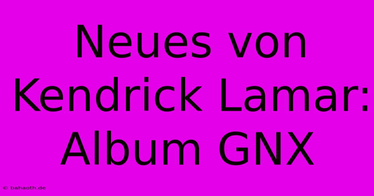 Neues Von Kendrick Lamar: Album GNX