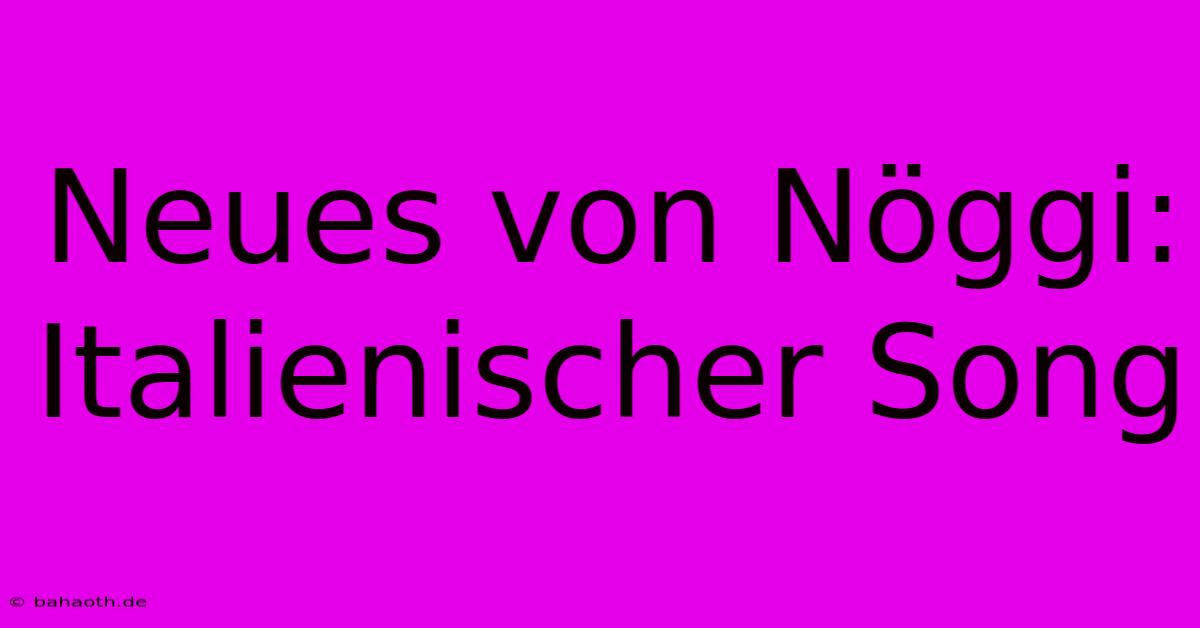 Neues Von Nöggi: Italienischer Song