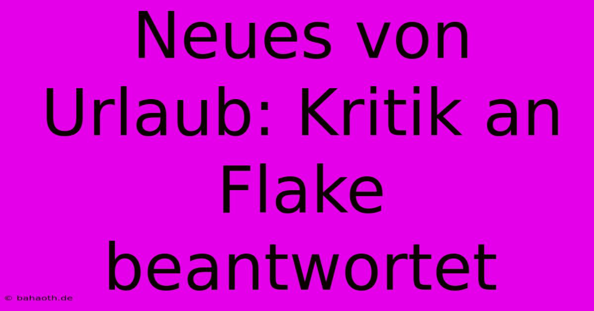 Neues Von Urlaub: Kritik An Flake Beantwortet