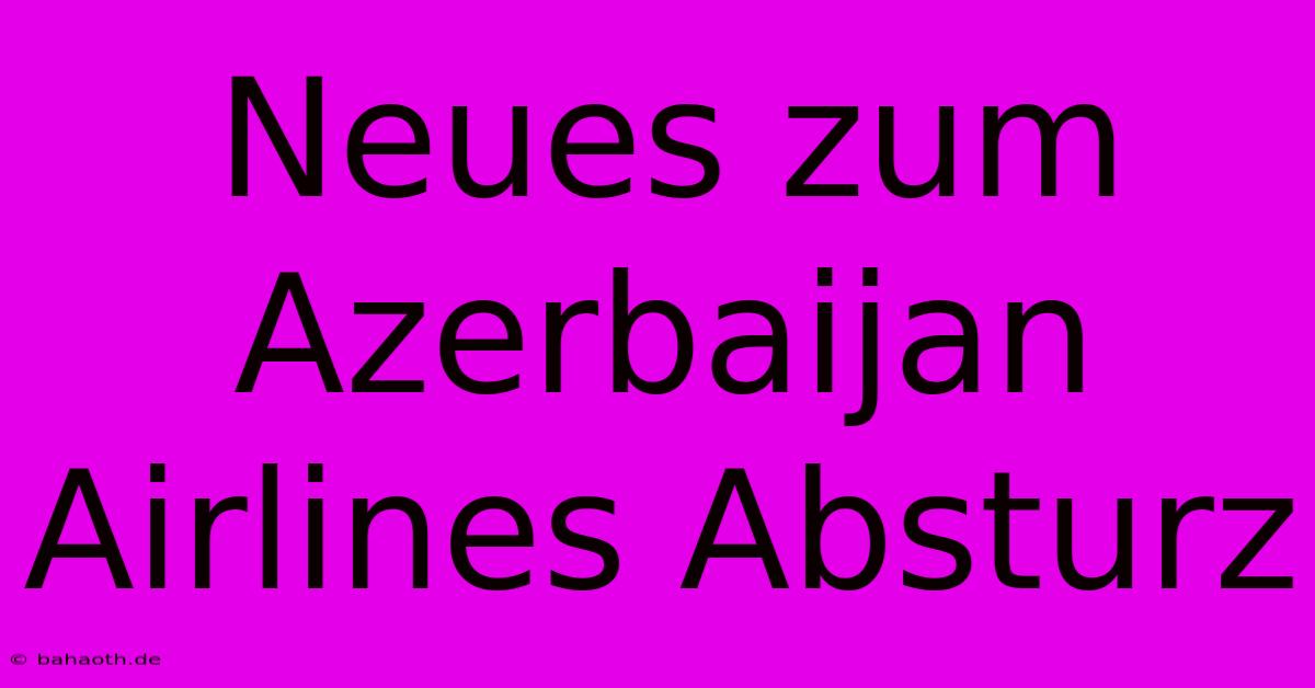 Neues Zum Azerbaijan Airlines Absturz