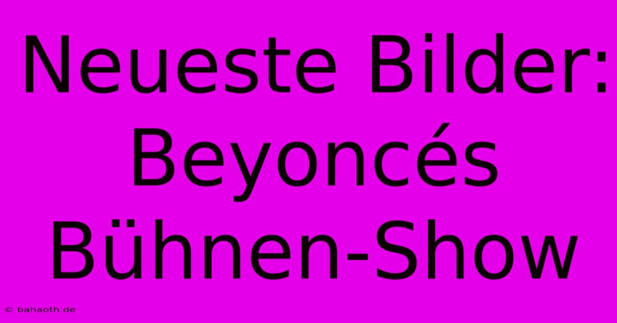 Neueste Bilder: Beyoncés Bühnen-Show