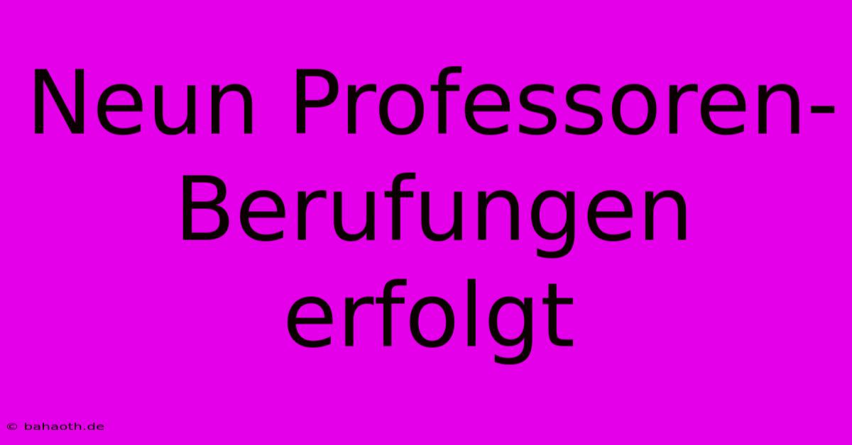 Neun Professoren-Berufungen Erfolgt