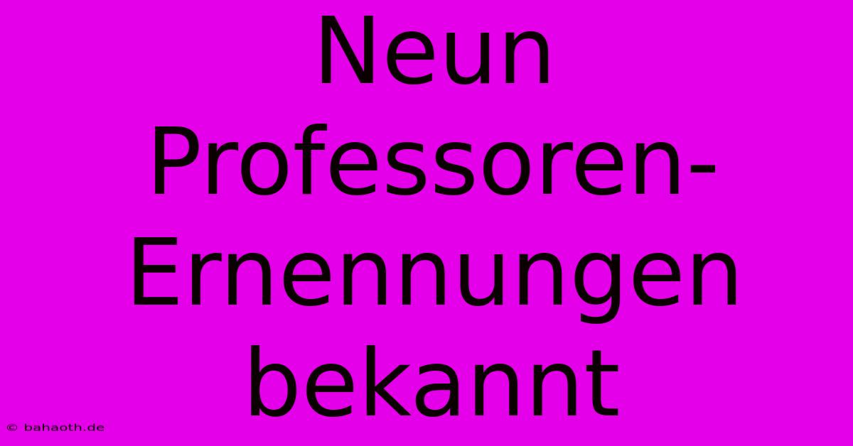 Neun Professoren-Ernennungen Bekannt