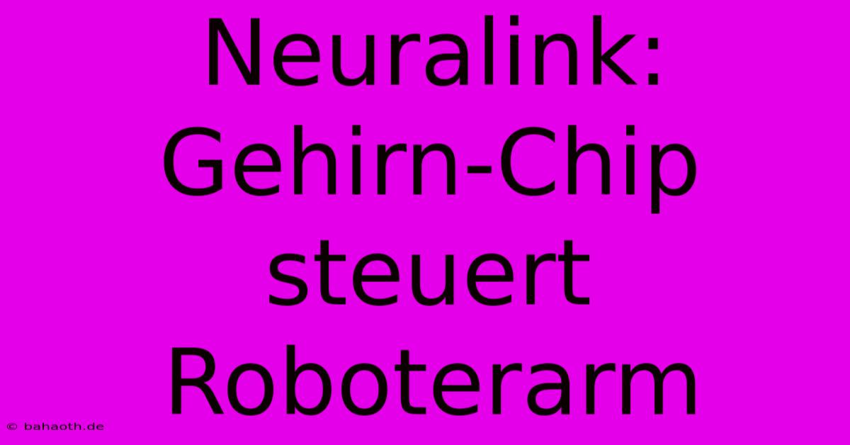 Neuralink: Gehirn-Chip Steuert Roboterarm