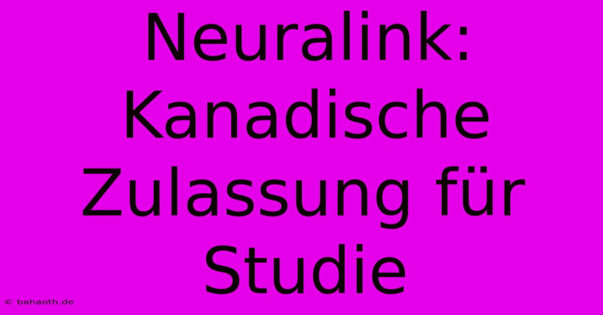 Neuralink: Kanadische Zulassung Für Studie