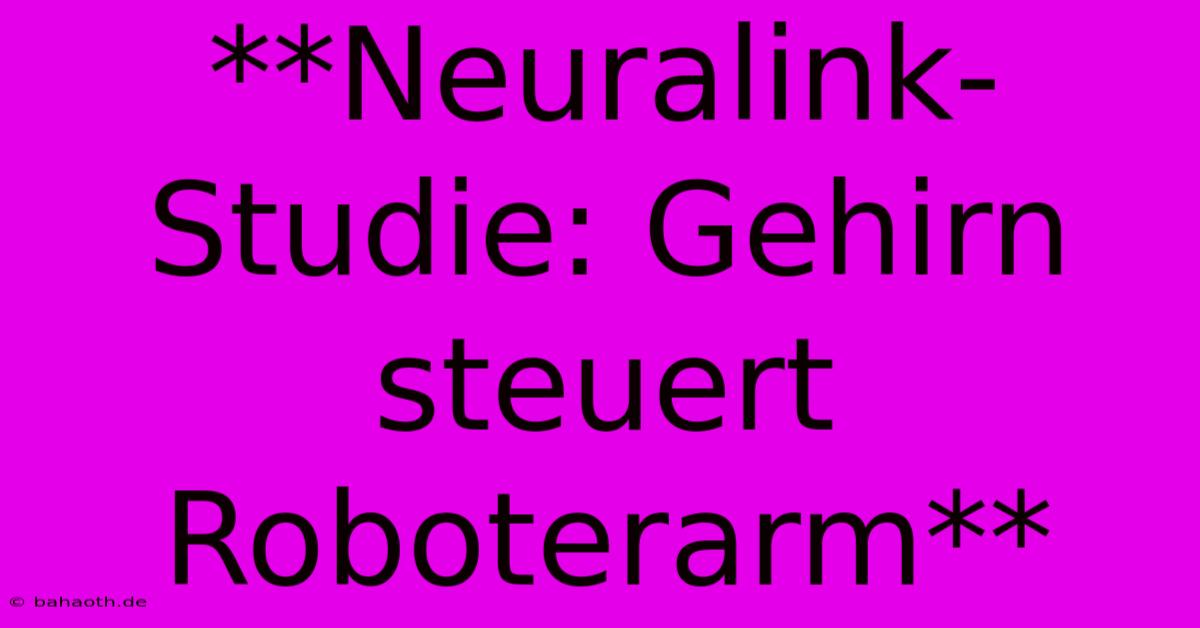 **Neuralink-Studie: Gehirn Steuert Roboterarm**