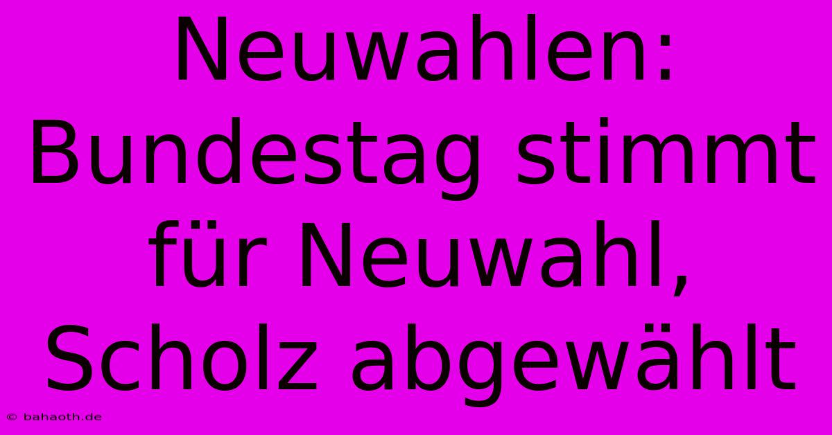 Neuwahlen: Bundestag Stimmt Für Neuwahl, Scholz Abgewählt