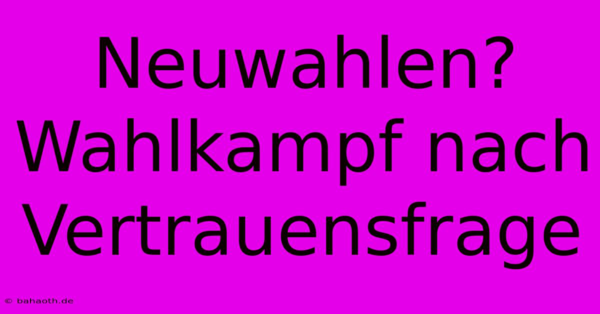 Neuwahlen? Wahlkampf Nach Vertrauensfrage