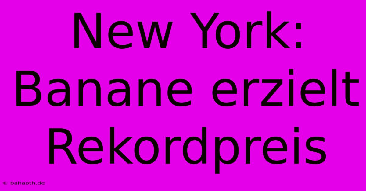 New York: Banane Erzielt Rekordpreis