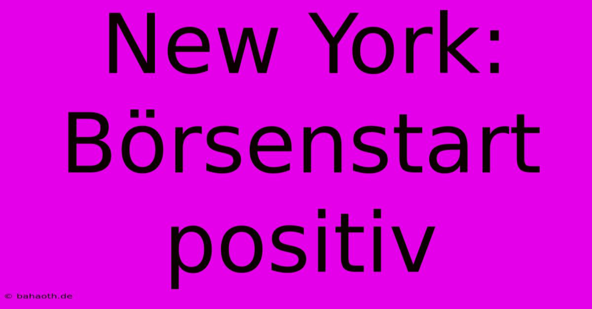 New York: Börsenstart Positiv