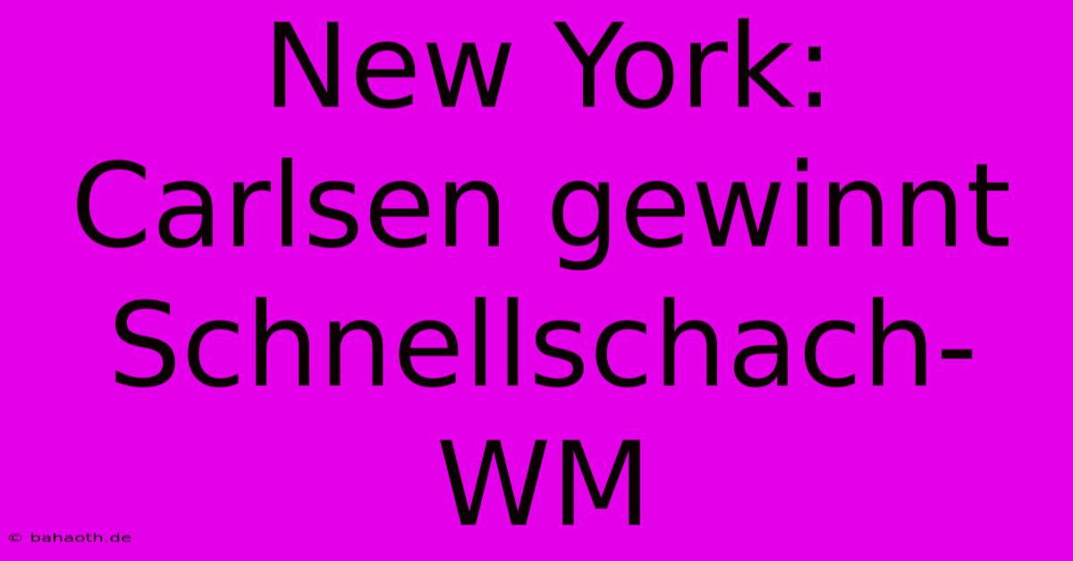 New York: Carlsen Gewinnt Schnellschach-WM