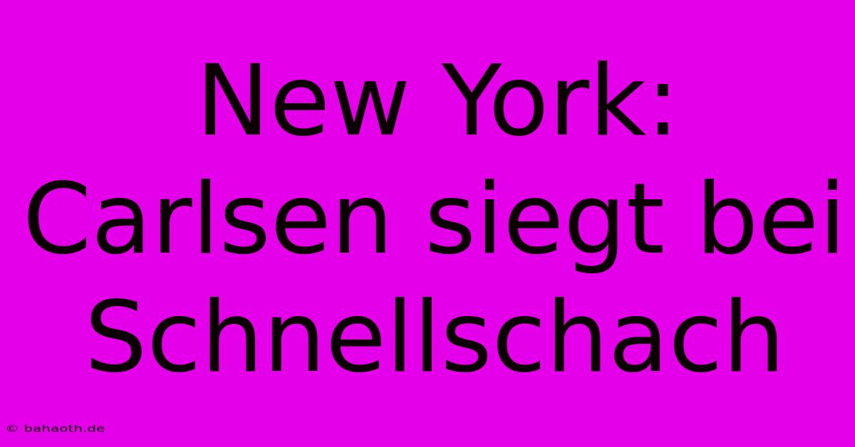 New York: Carlsen Siegt Bei Schnellschach