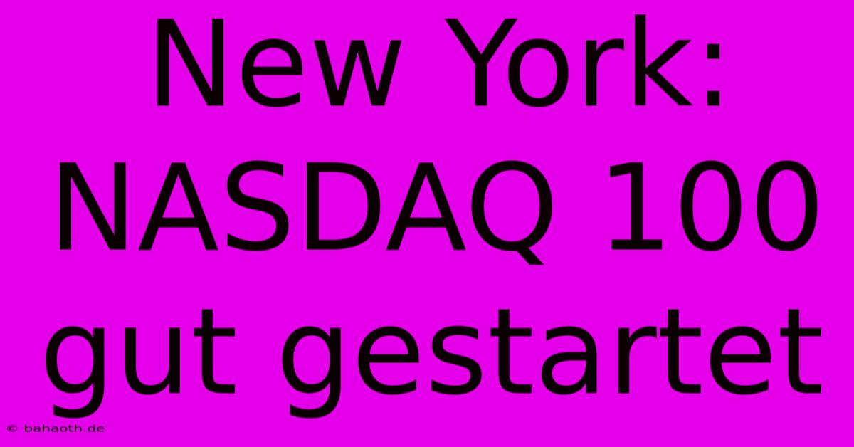 New York: NASDAQ 100 Gut Gestartet