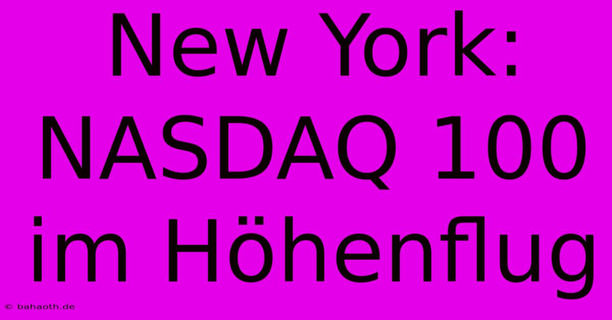 New York: NASDAQ 100 Im Höhenflug