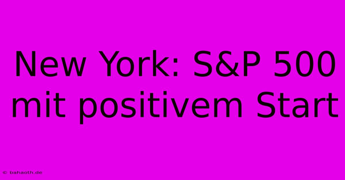 New York: S&P 500 Mit Positivem Start