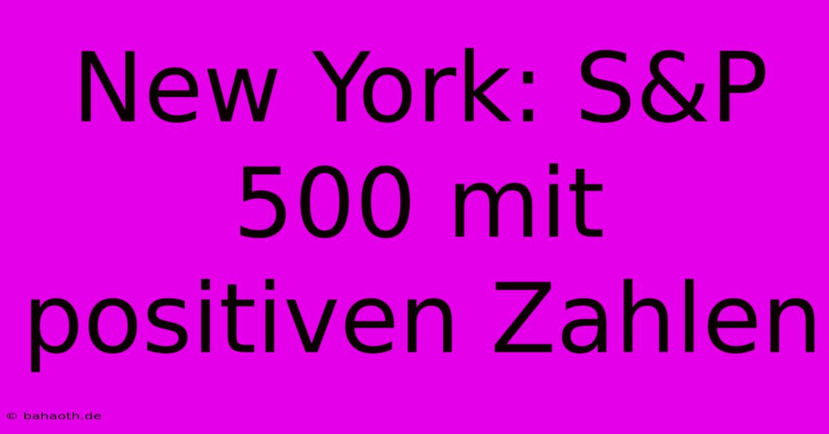 New York: S&P 500 Mit Positiven Zahlen