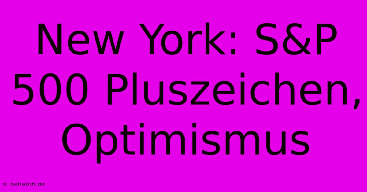 New York: S&P 500 Pluszeichen, Optimismus