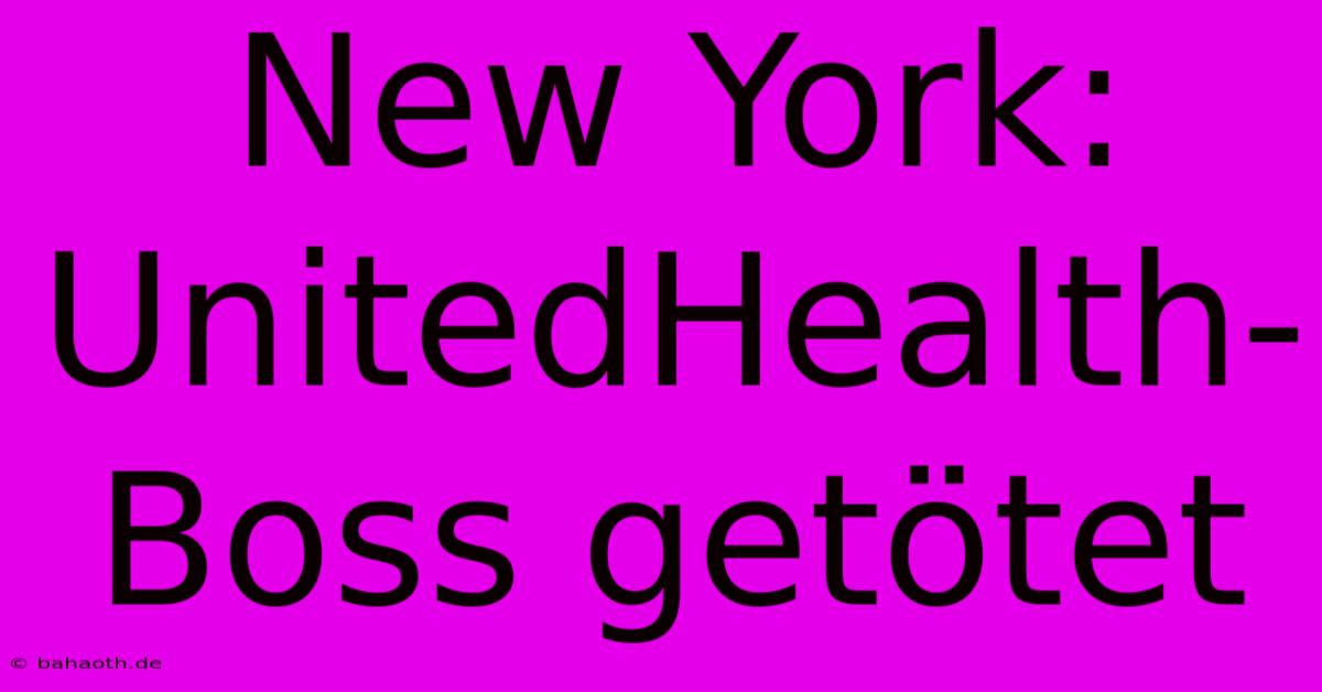 New York: UnitedHealth-Boss Getötet