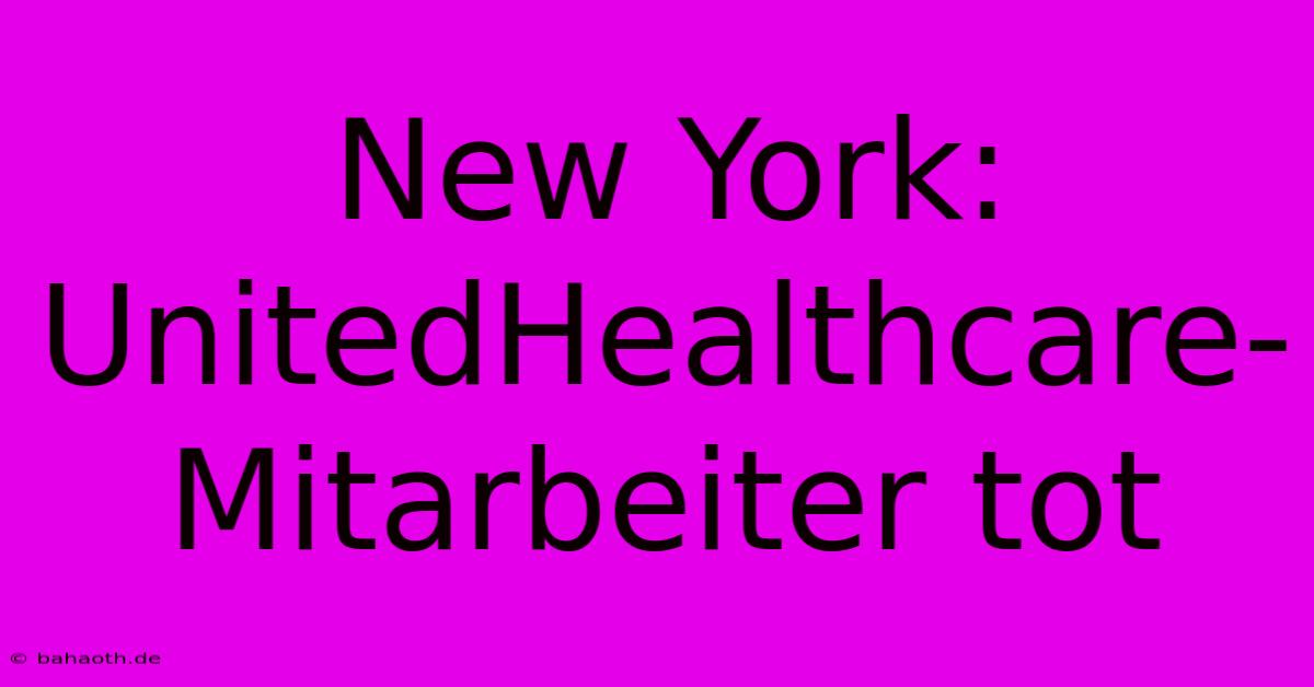 New York: UnitedHealthcare-Mitarbeiter Tot