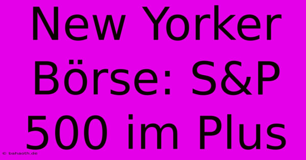 New Yorker Börse: S&P 500 Im Plus