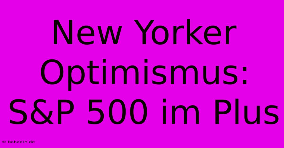 New Yorker Optimismus: S&P 500 Im Plus