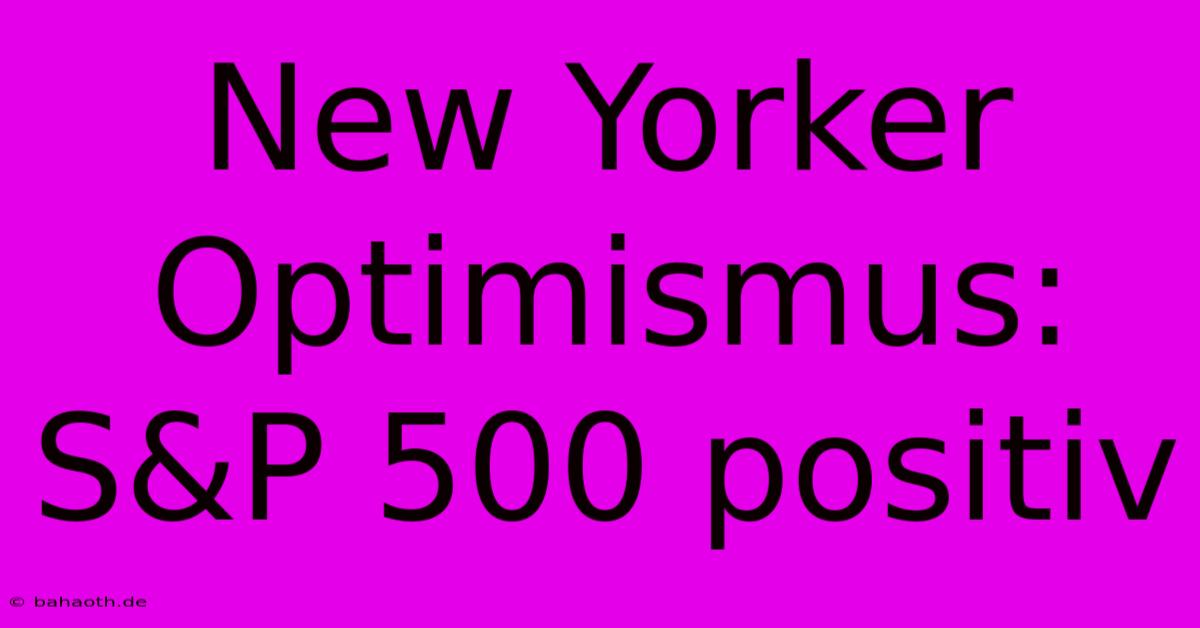 New Yorker Optimismus: S&P 500 Positiv