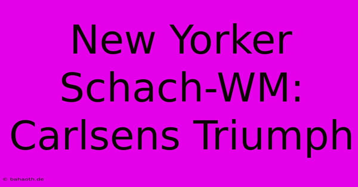 New Yorker Schach-WM: Carlsens Triumph