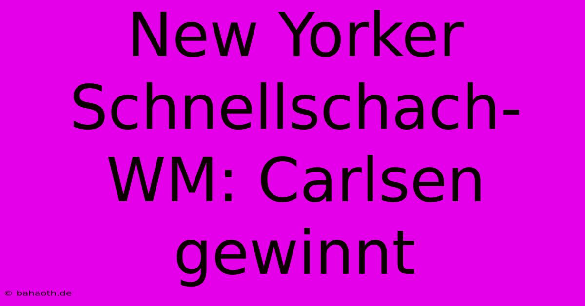 New Yorker Schnellschach-WM: Carlsen Gewinnt