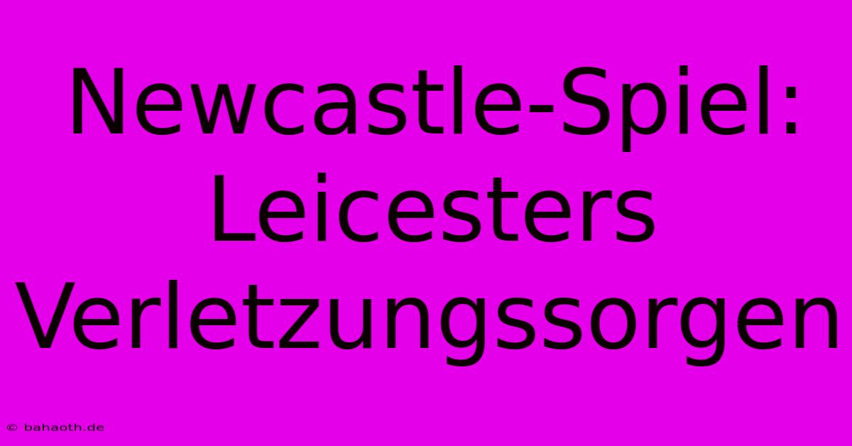 Newcastle-Spiel:  Leicesters Verletzungssorgen