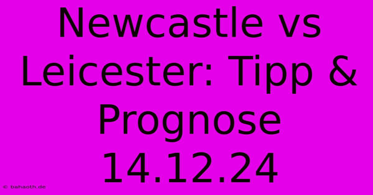 Newcastle Vs Leicester: Tipp & Prognose 14.12.24