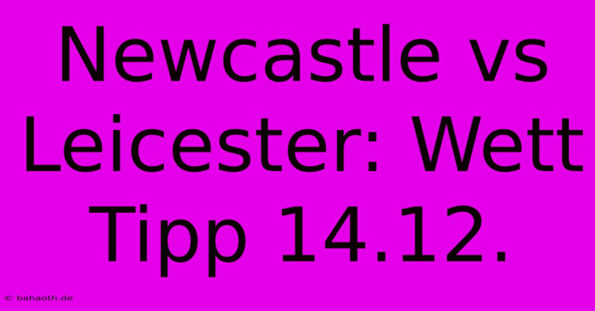 Newcastle Vs Leicester: Wett Tipp 14.12.