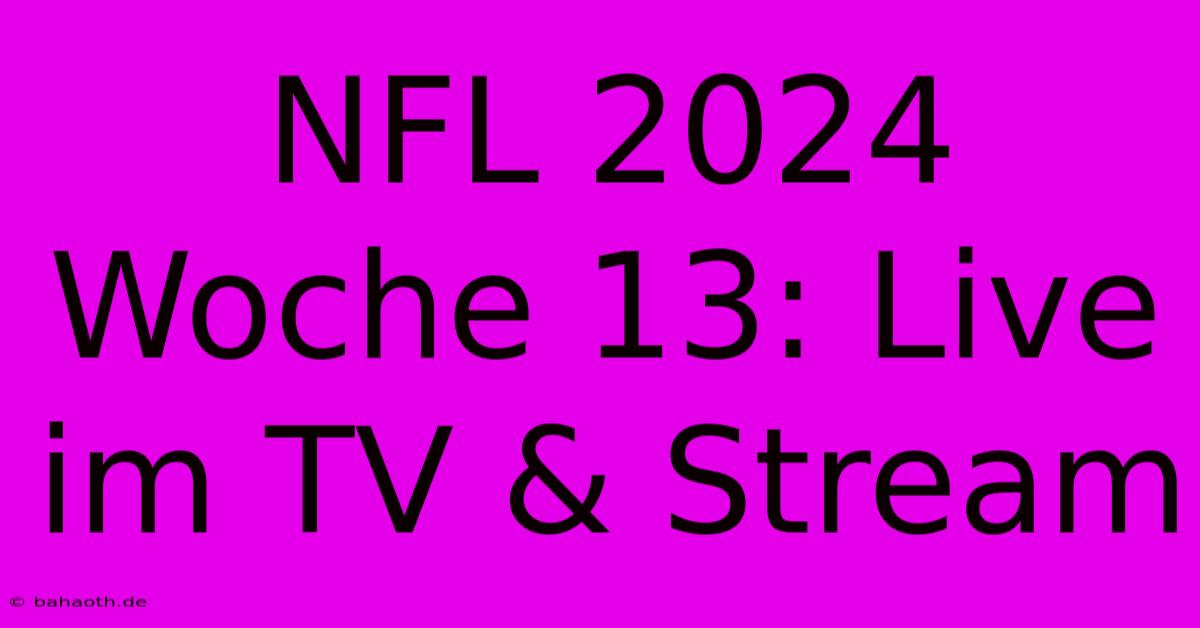 NFL 2024 Woche 13: Live Im TV & Stream