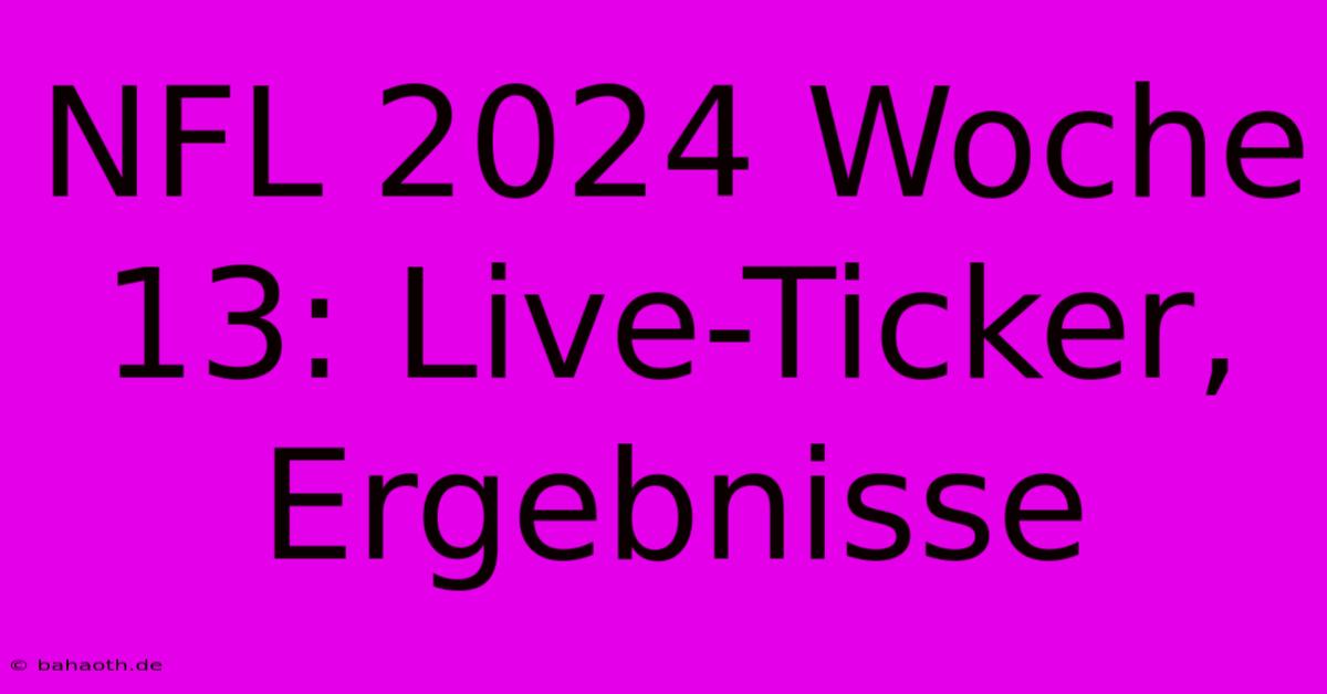 NFL 2024 Woche 13: Live-Ticker, Ergebnisse