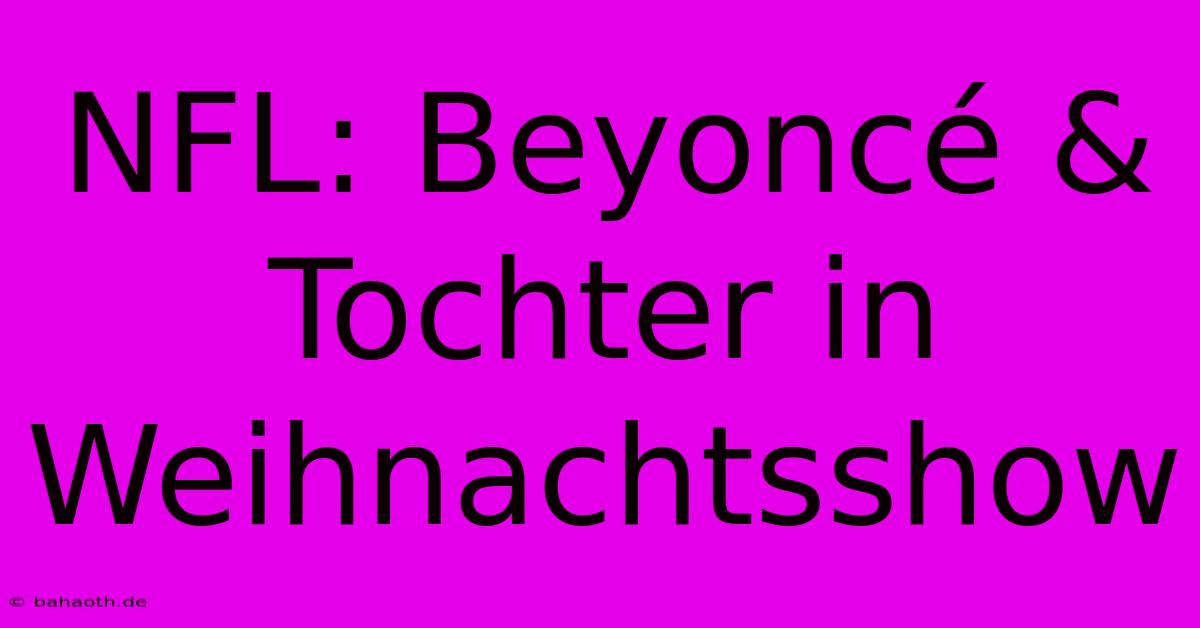 NFL: Beyoncé & Tochter In Weihnachtsshow