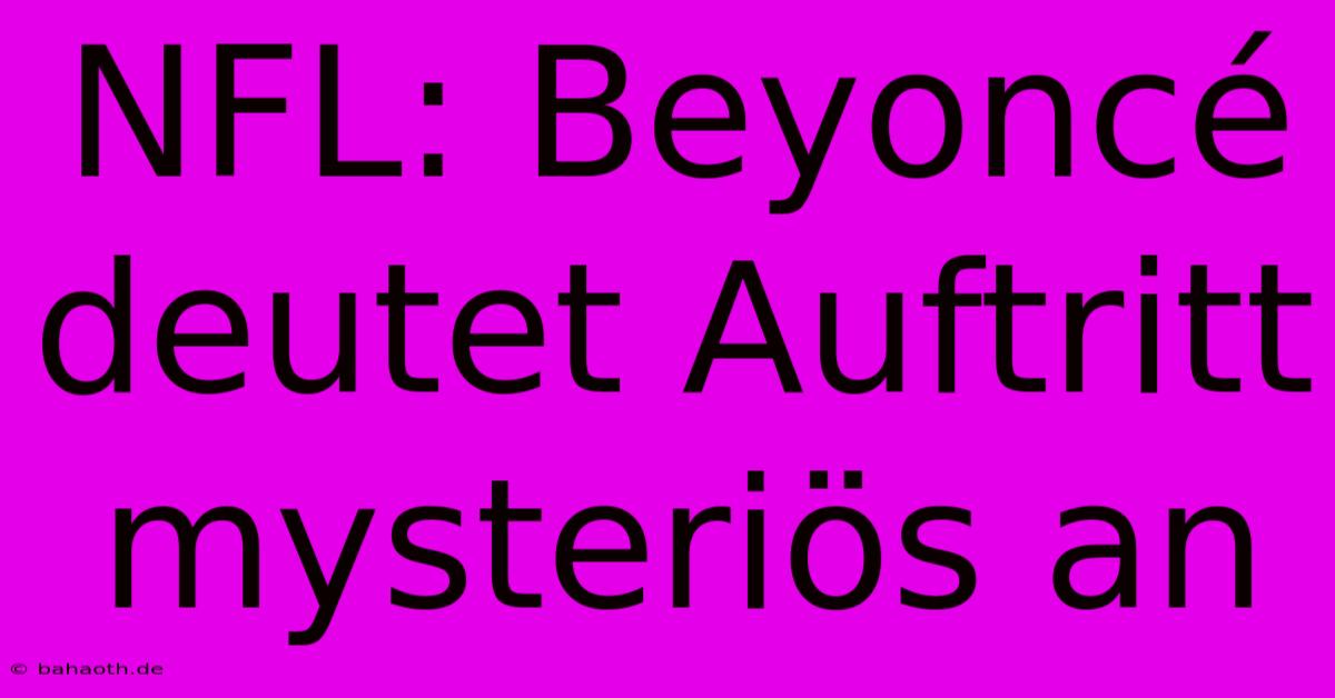 NFL: Beyoncé Deutet Auftritt Mysteriös An