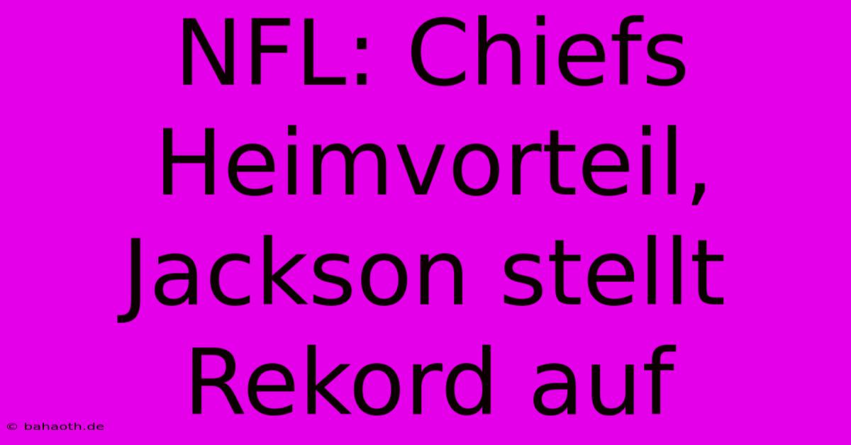 NFL: Chiefs Heimvorteil, Jackson Stellt Rekord Auf