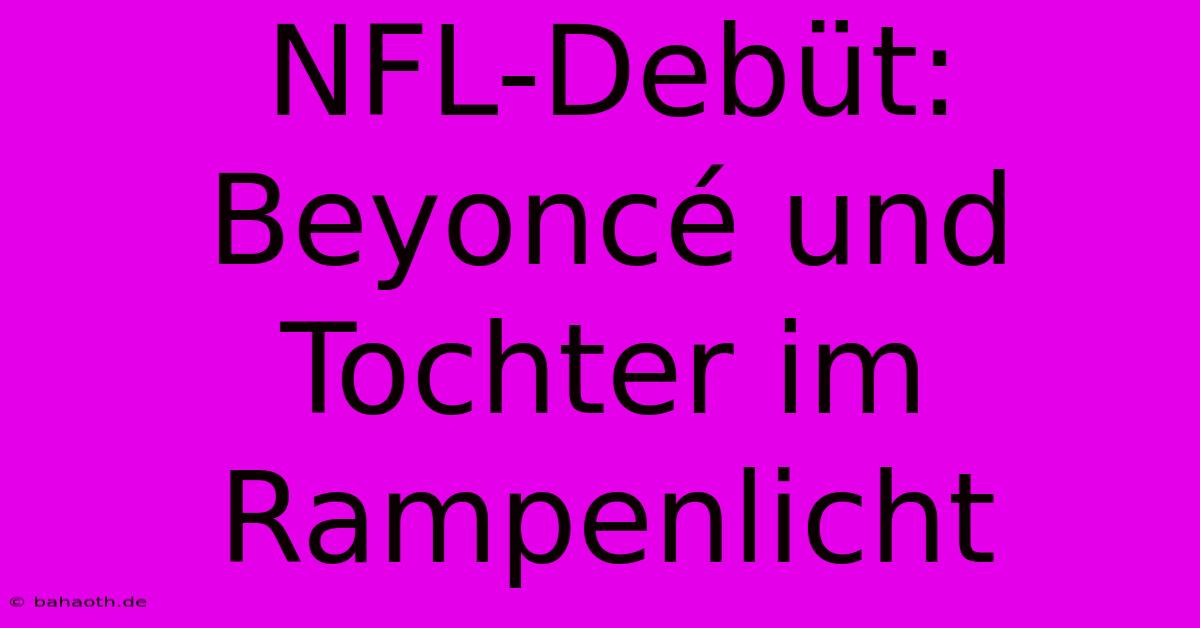 NFL-Debüt: Beyoncé Und Tochter Im Rampenlicht