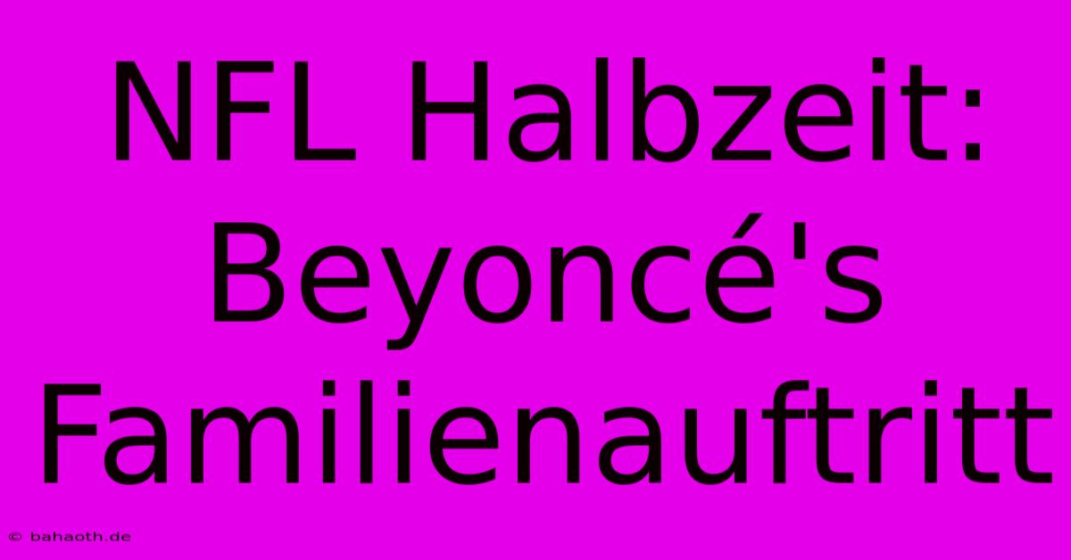 NFL Halbzeit: Beyoncé's Familienauftritt