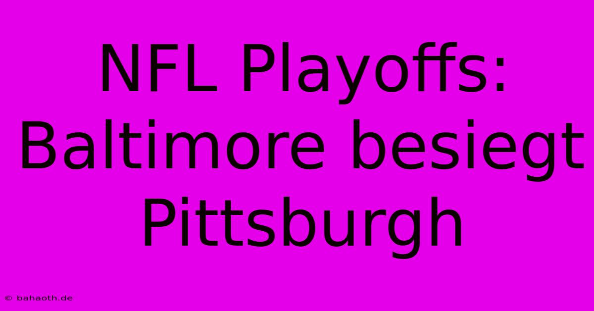 NFL Playoffs: Baltimore Besiegt Pittsburgh